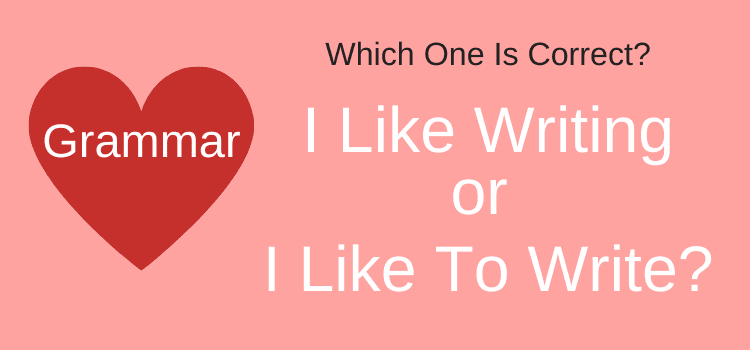 I like to write or I like writing. Which one is correct?