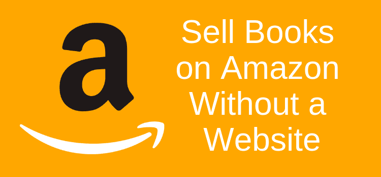 Sell books on Amazon without social media or a website