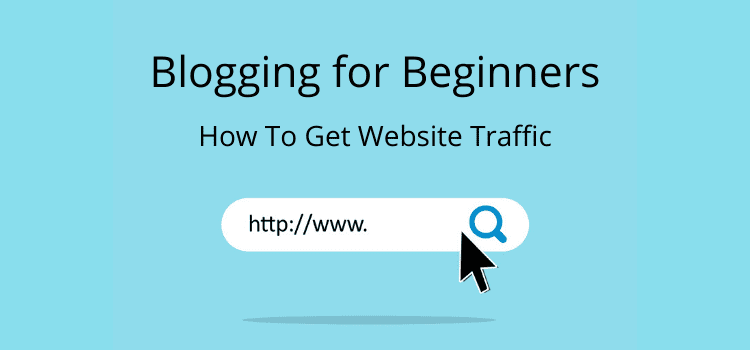 Blogging for beginners and how to get traffic to your blog