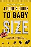 A Dude's Guide to Baby Size: cosa aspettarsi e come prepararsi per i futuri papà