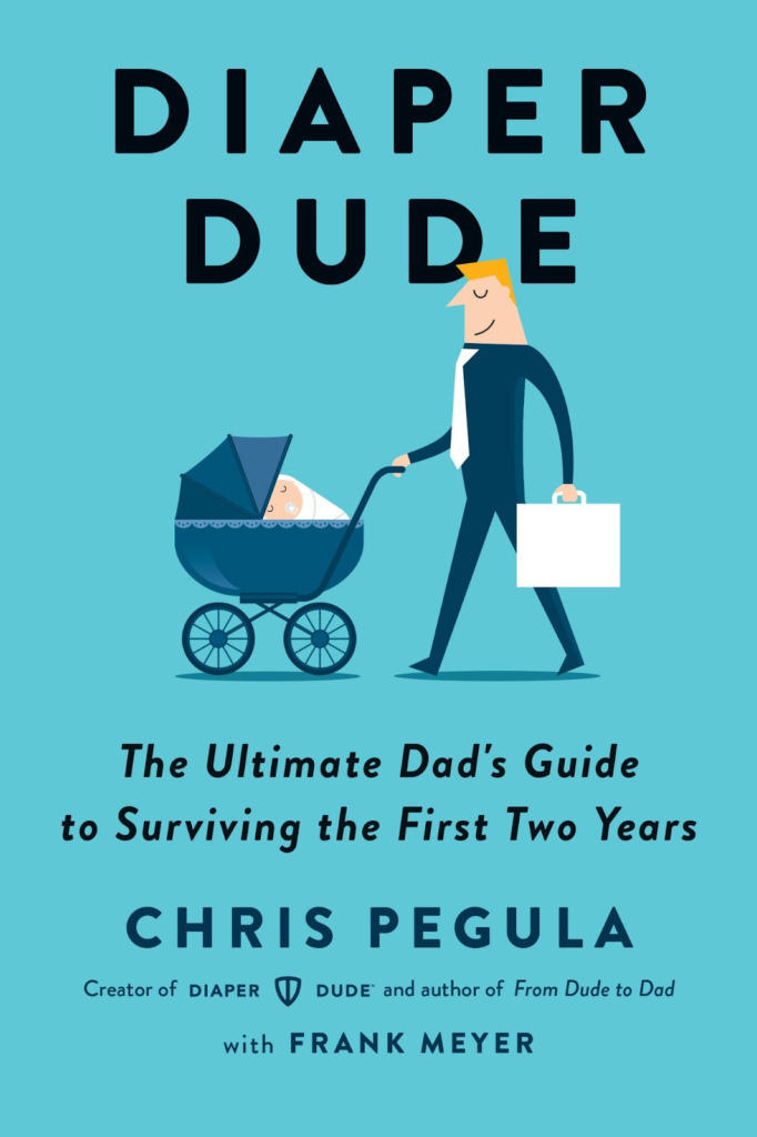 Diaper Dude: The Ultimate Dad's Guide to Surviving the First Two Years di Chris Pegula